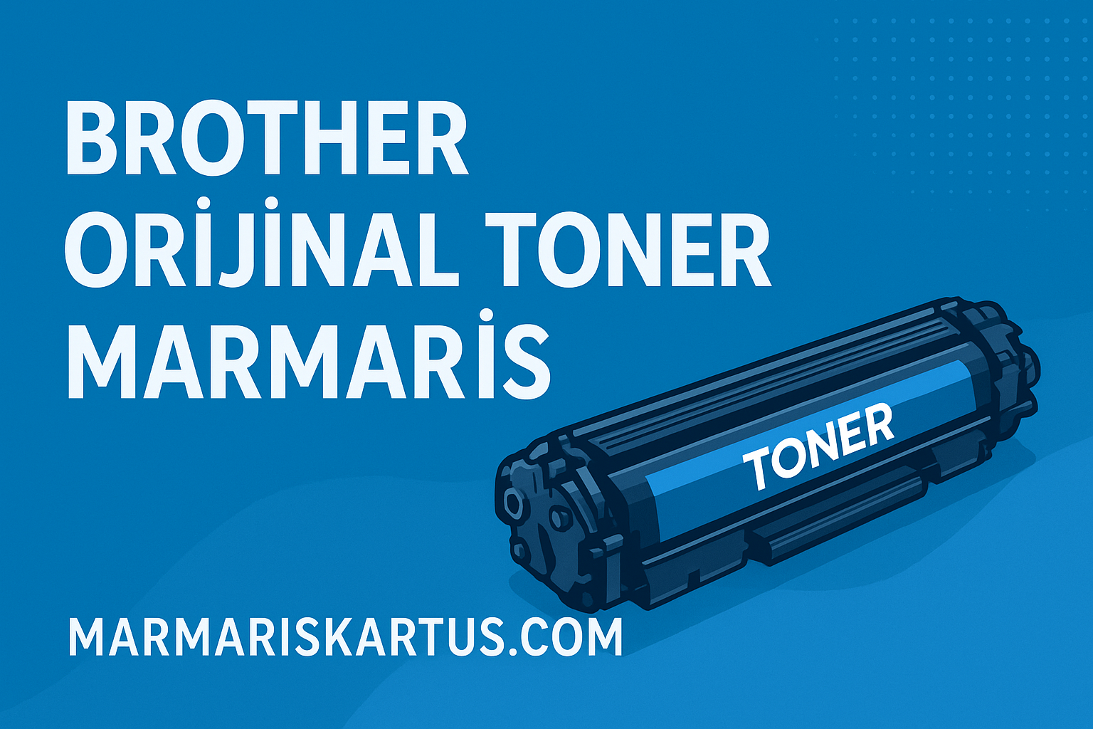 Brother Original Toner Marmaris – The Right Cartridge Choice for Businesses
